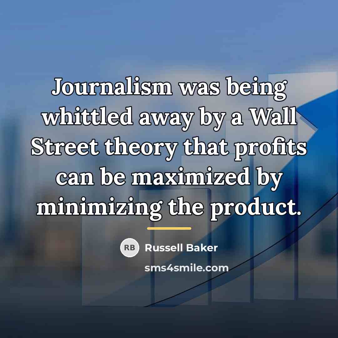 “Journalism was being whittled away by a Wall Street theory…” quote by Russell Baker