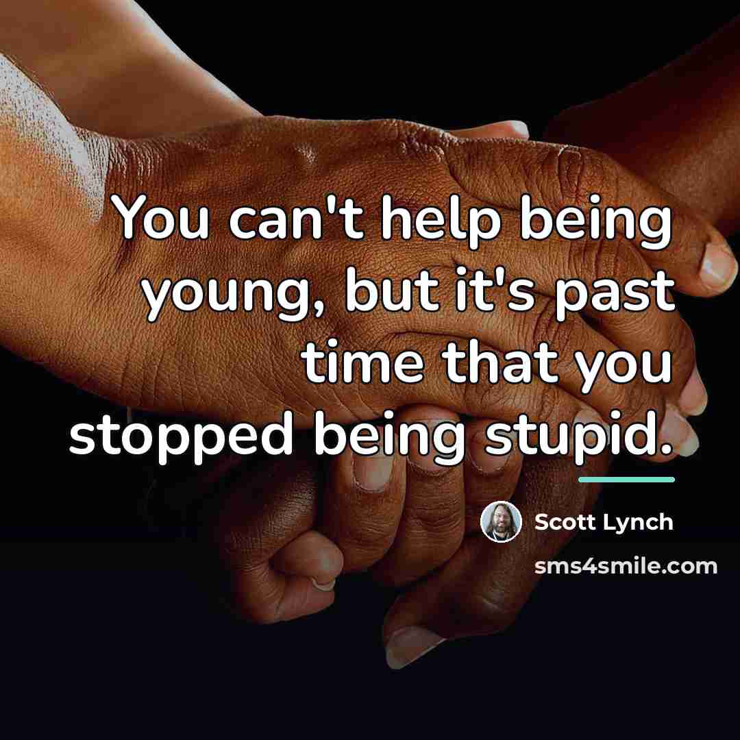 “You can't help being young, but it's past time that…” quote by Scott Lynch