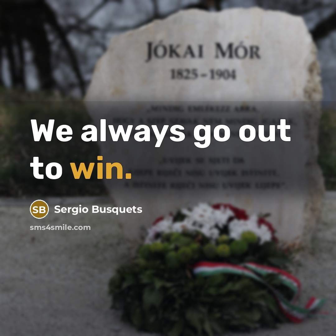 “We always go out to win.…” quote by Sergio Busquets