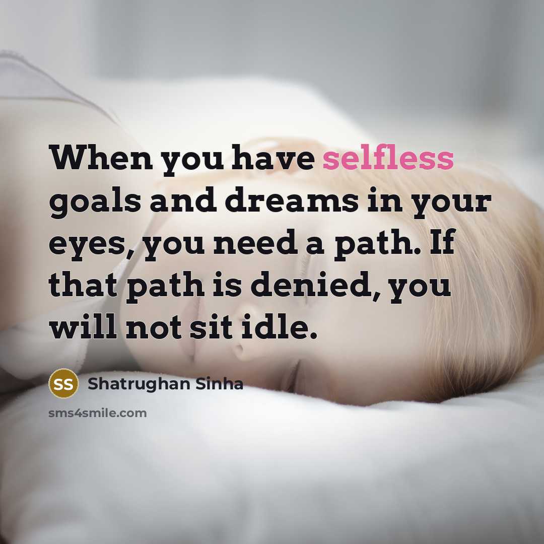 “When you have selfless goals and dreams in your eyes,…” quote by Shatrughan Sinha