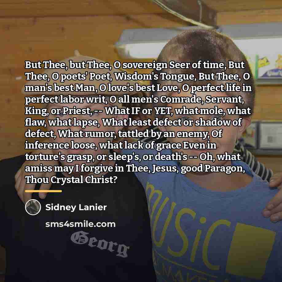 “But Thee, but Thee, O sovereign Seer of time, But…” quote by Sidney Lanier