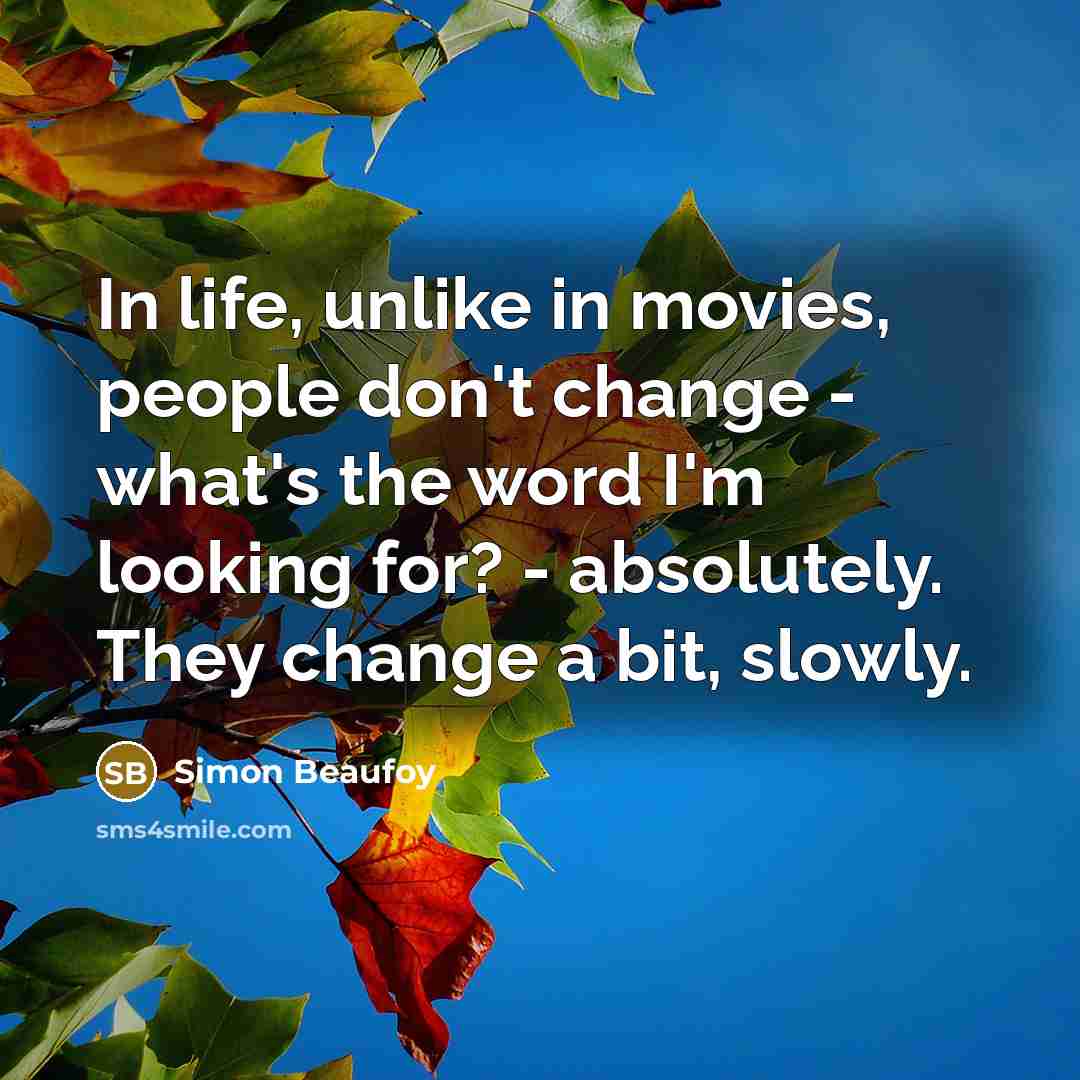 “In life, unlike in movies, people don't change - what's…” quote by Simon Beaufoy