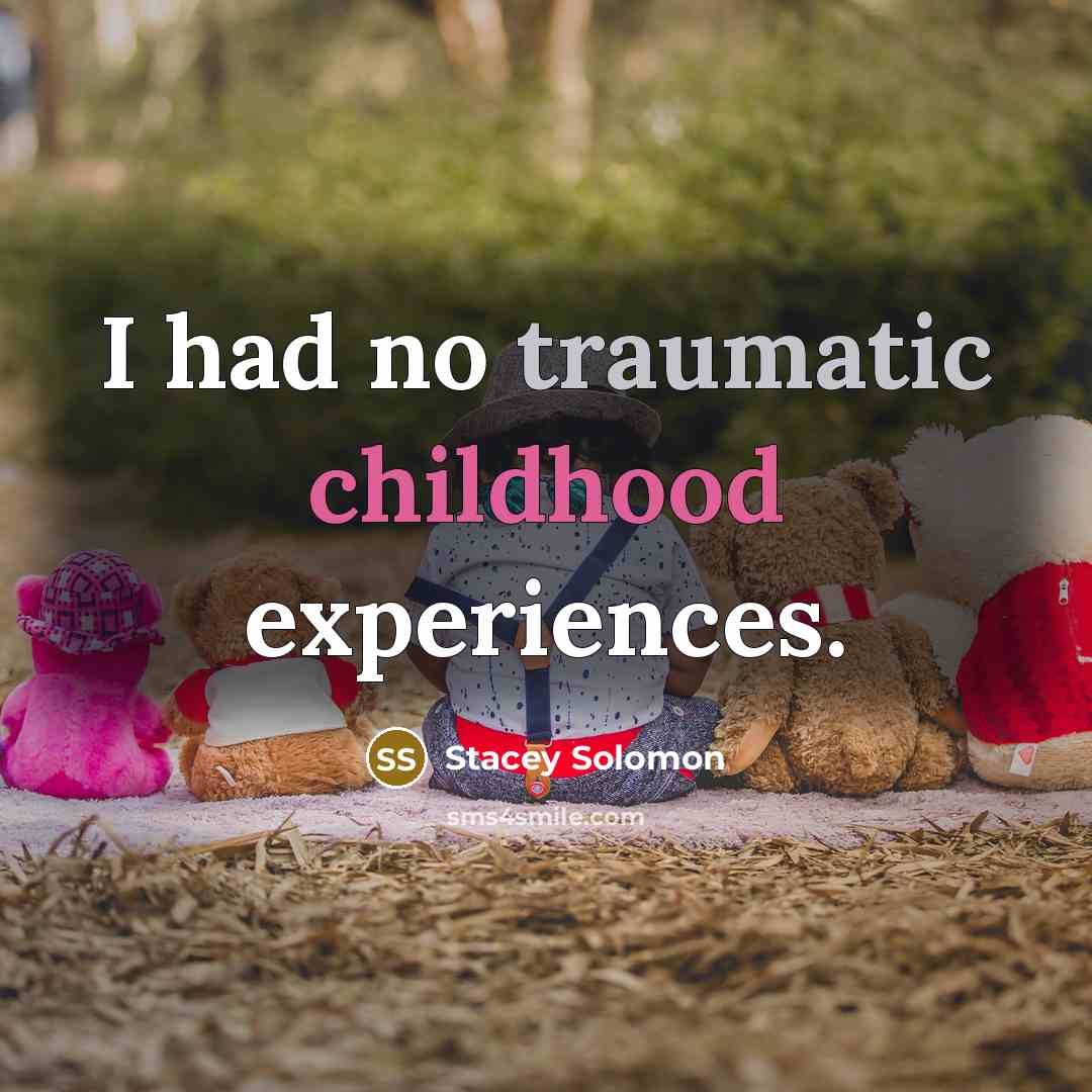 “I had no traumatic childhood experiences.…” quote by Stacey Solomon