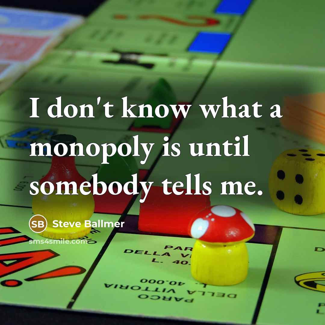 “I don't know what a monopoly is until somebody tells…” quote by Steve Ballmer