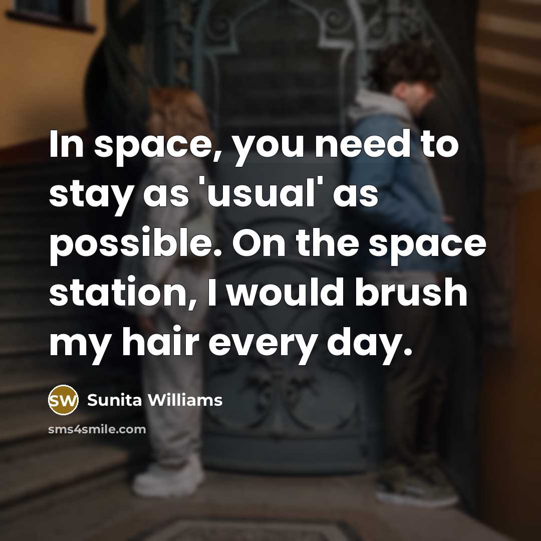“In space, you need to stay as 'usual' as possible.…” quote by Sunita Williams