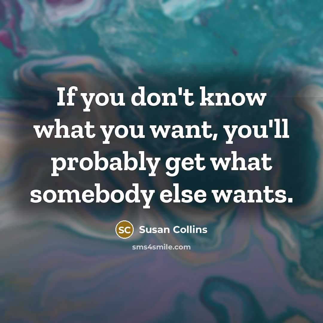 “If you don't know what you want, you'll probably get…” quote by Susan Collins