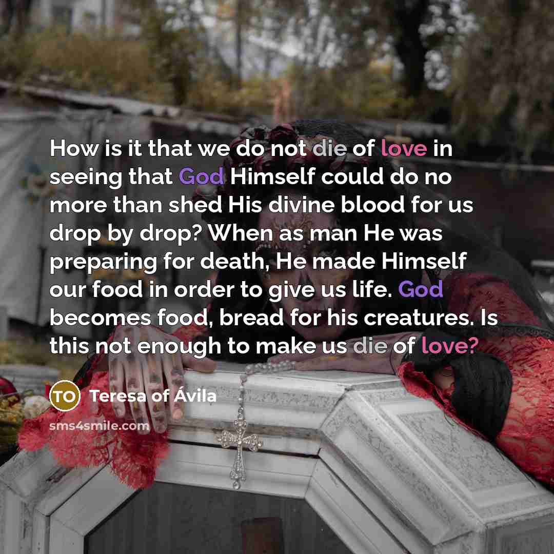 “How is it that we do not die of love…” quote by Teresa of Avila