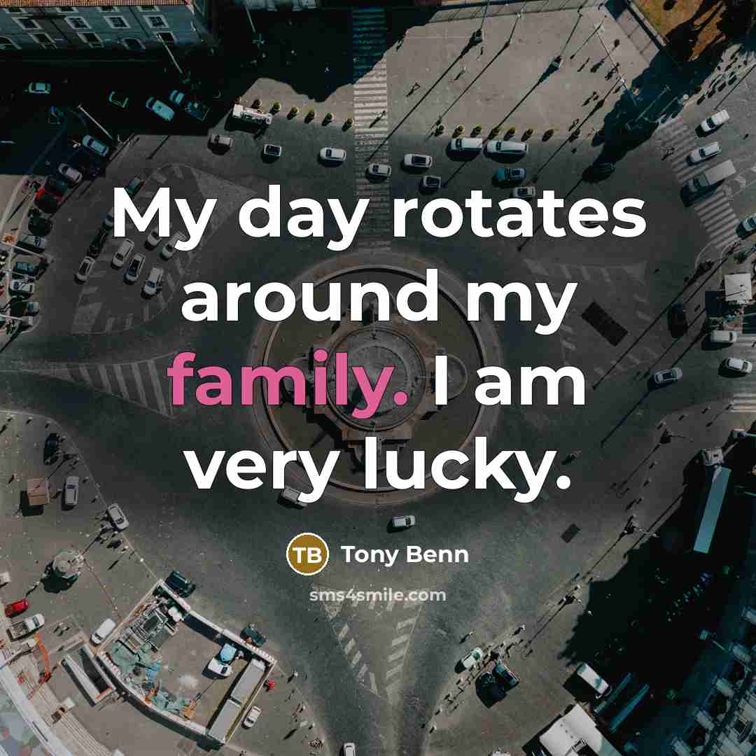 “My day rotates around my family. I am very lucky.…” quote by Tony Benn