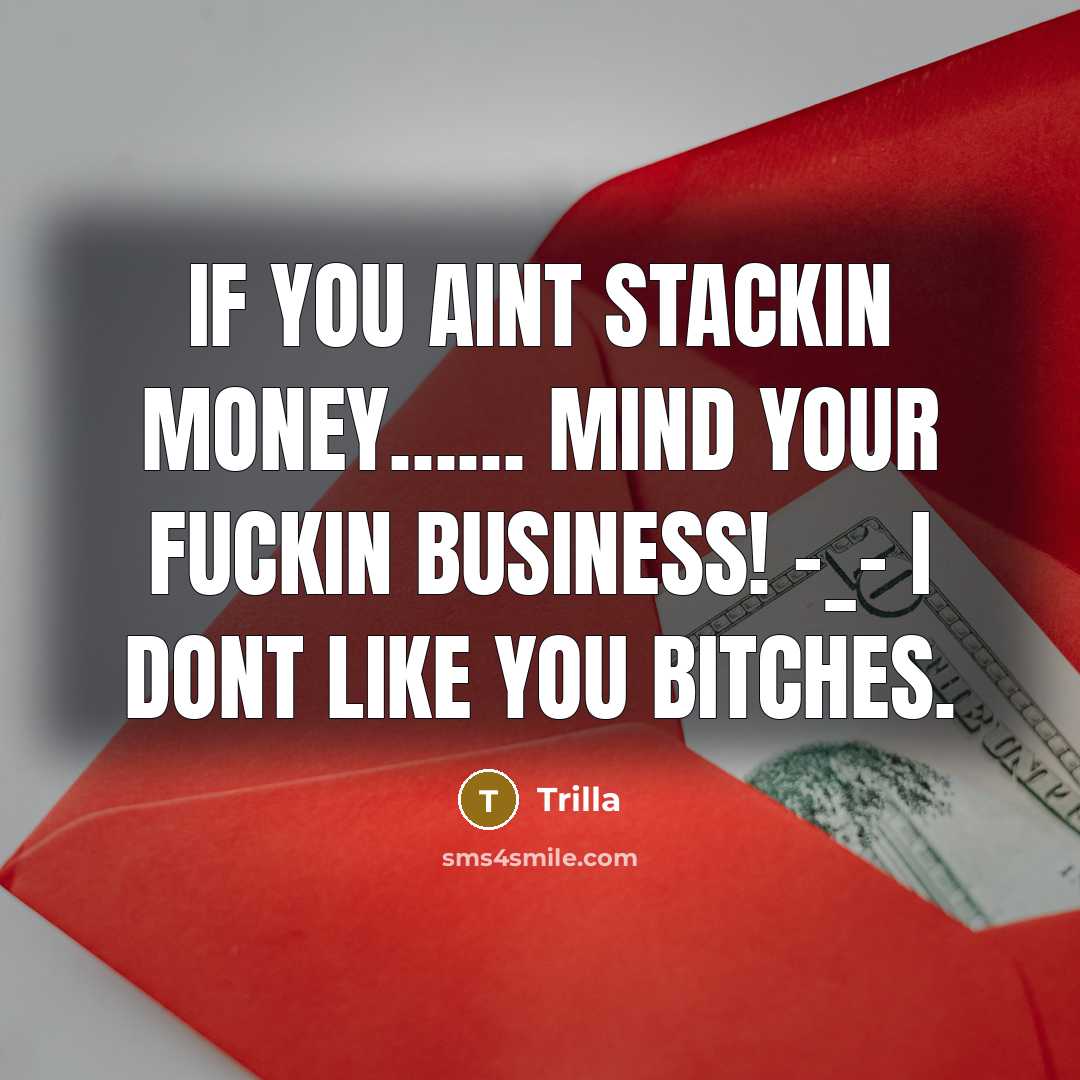 “If you aint stackin money…… MIND YOUR FUCKIN BUSINESS! -_- I dont like you bitches.” quote by Trilla