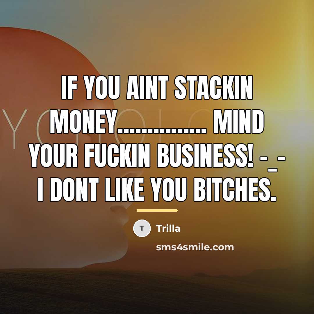 “If you aint stackin money............... MIND YOUR FUCKIN BUSINESS! -_-…” quote by Trilla