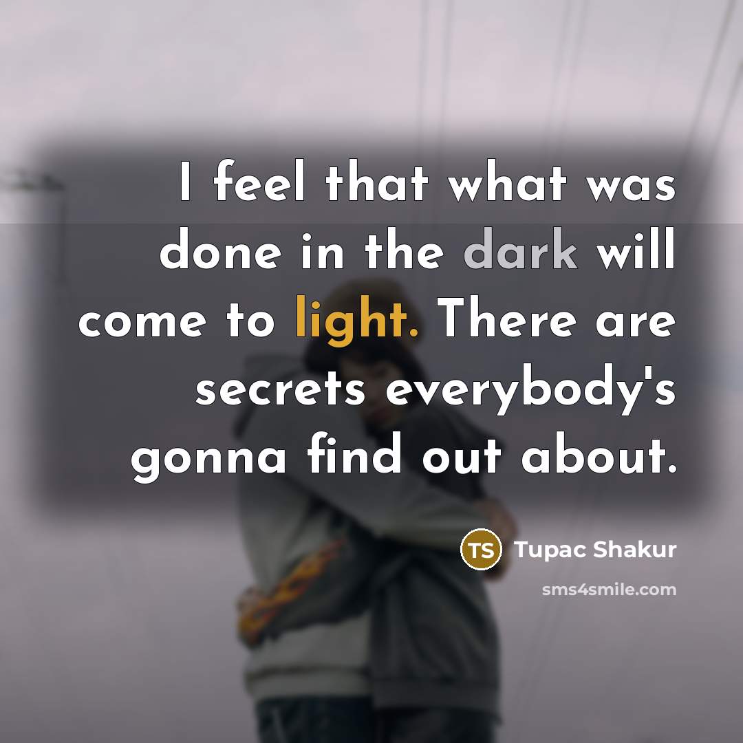 “I feel that what was done in the dark will…” quote by Tupac Shakur
