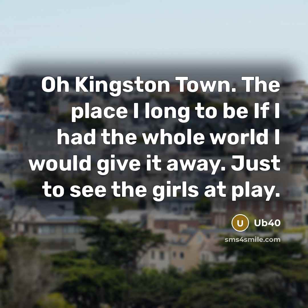 “Oh Kingston Town. The place I long to be If…” quote by Ub40