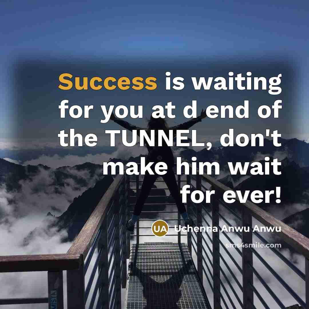 “Success is waiting for you at d end of the TUNNEL, don't make him wait for ever!” quote by Uchenna Anwu Anwu