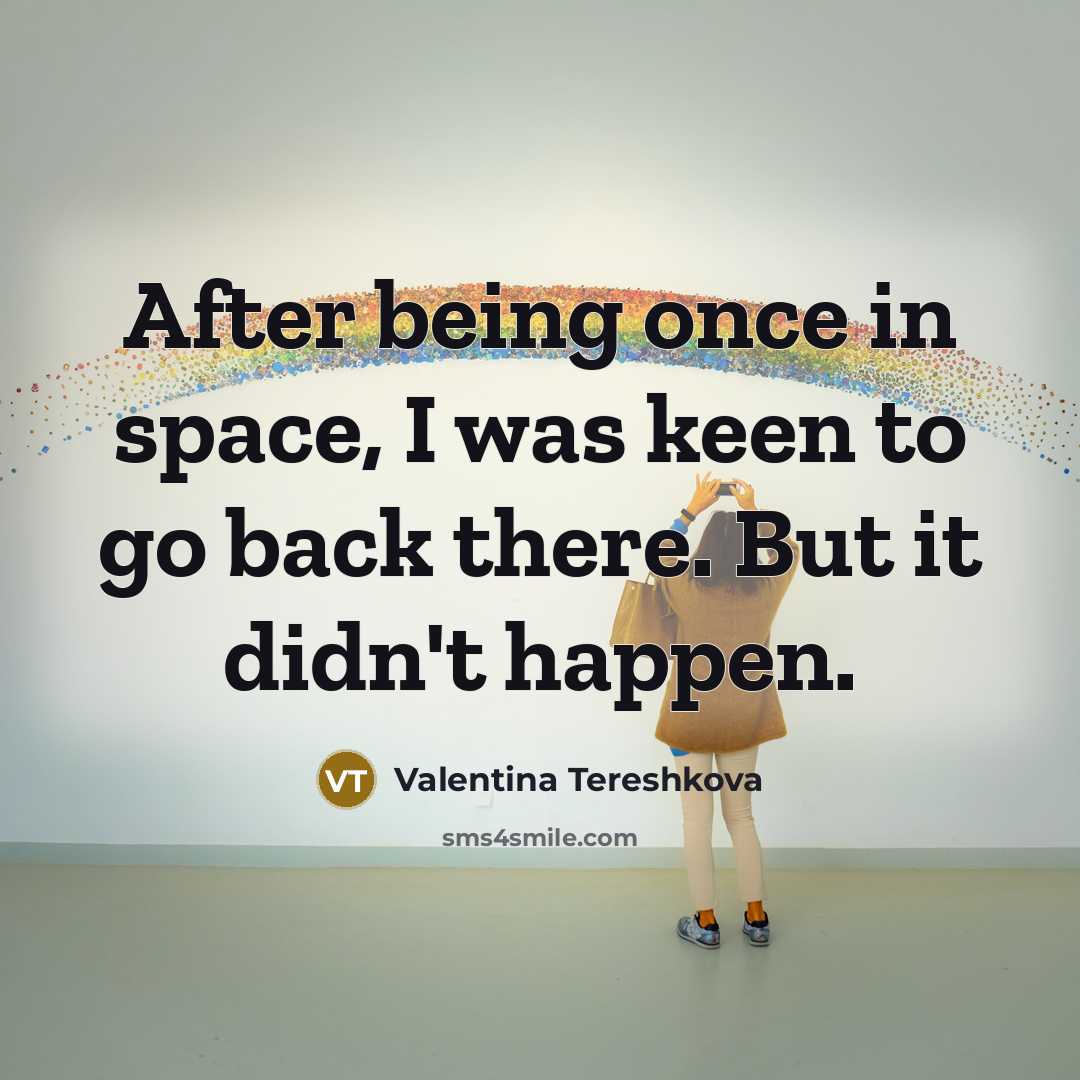 “After being once in space, I was keen to go…” quote by Valentina Tereshkova
