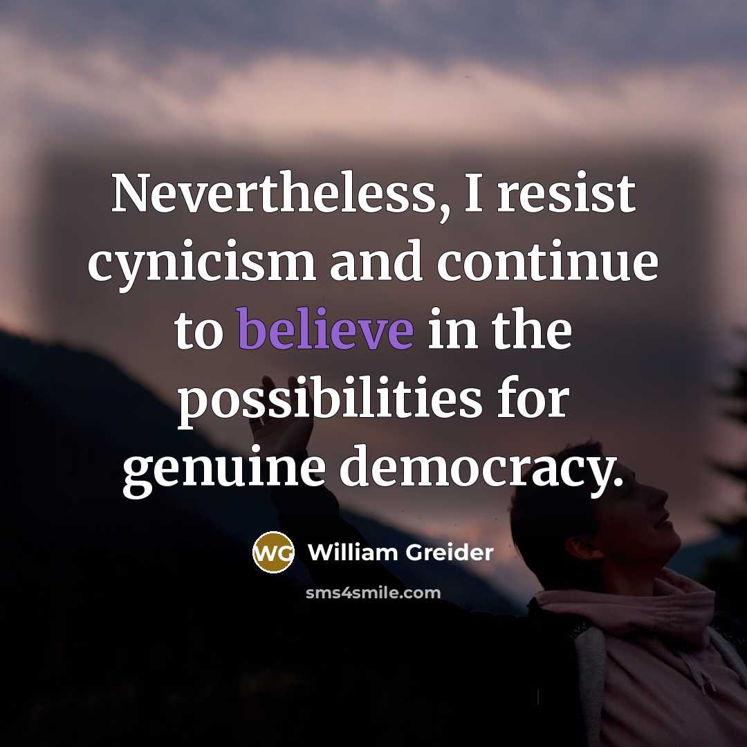 “Nevertheless, I resist cynicism and continue to believe in the…” quote by William Greider