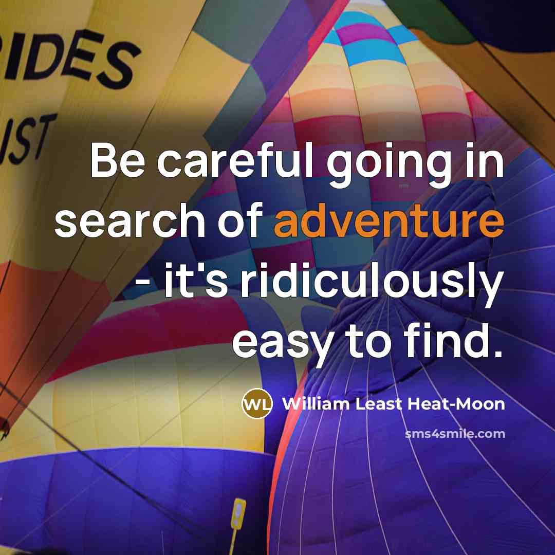 “Be careful going in search of adventure - it's ridiculously…” quote by William Least Heat-Moon