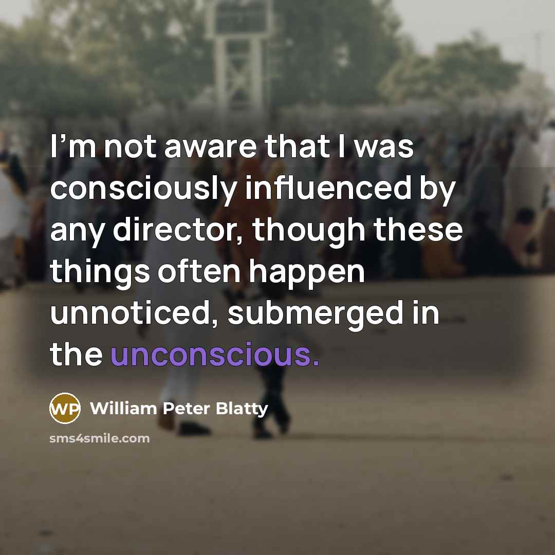 “I'm not aware that I was consciously influenced by any…” quote by William Peter Blatty