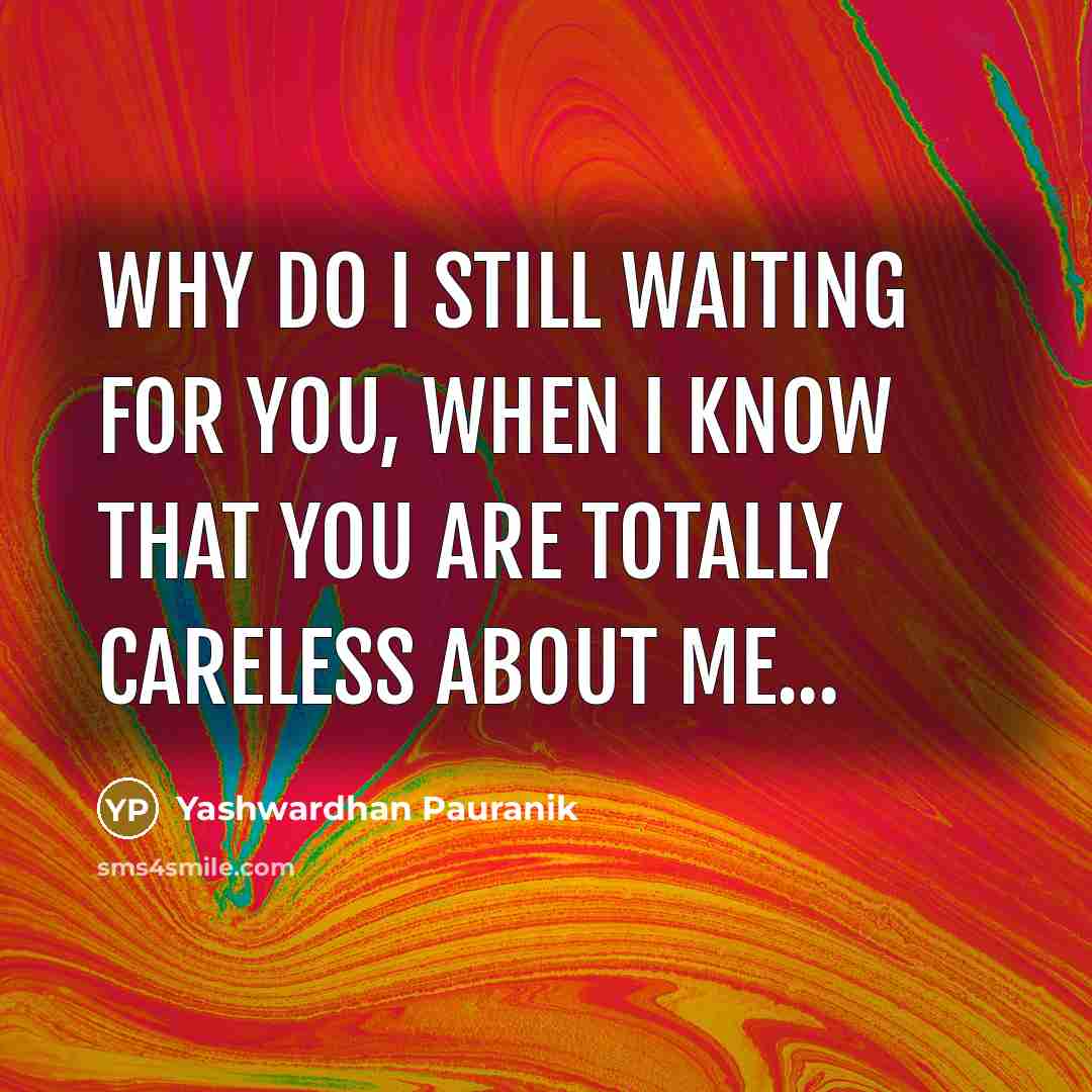 “Why do I still waiting for you, when I know that you are totally careless about me...” quote by Yashwardhan Pauranik