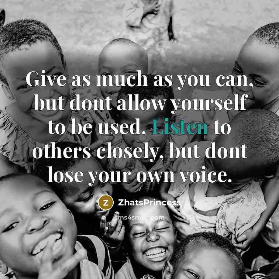 “Give as much as you can, but dont allow yourself to be used. Listen to others closely, but dont lose your own voice.” quote by ZhatsPrincess