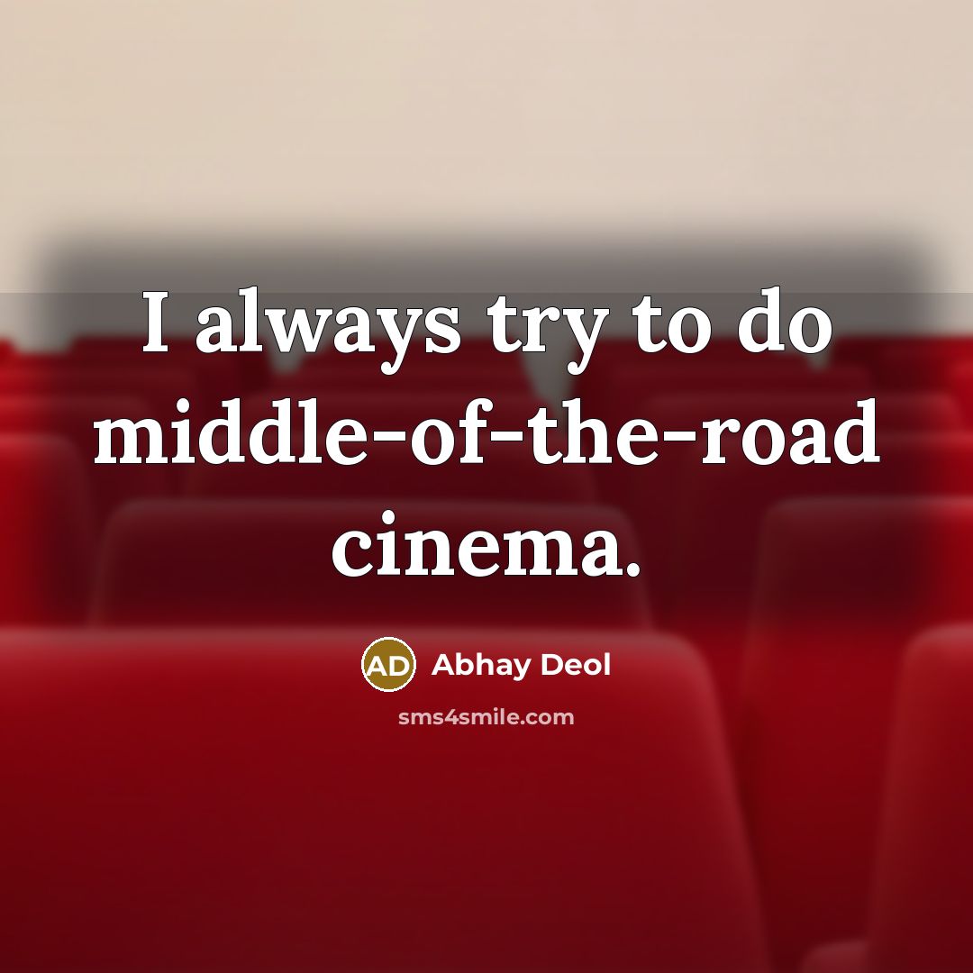 “I always try to do middle-of-the-road cinema.…” quote by Abhay Deol