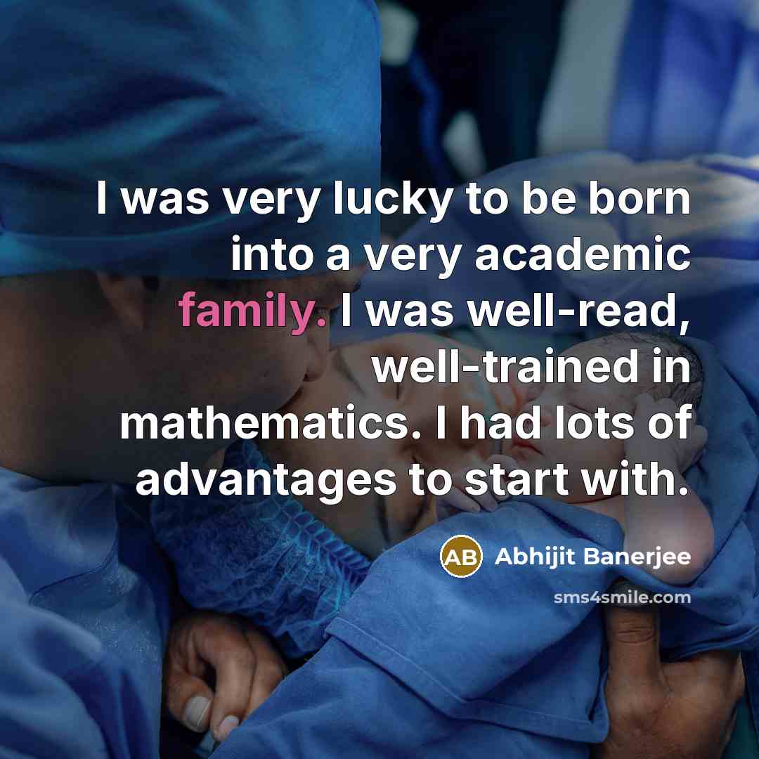 “I was very lucky to be born into a very…” quote by Abhijit Banerjee