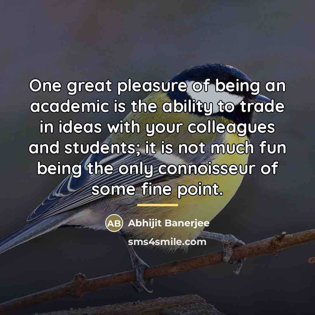 “One great pleasure of being an academic is the ability…” quote by Abhijit Banerjee