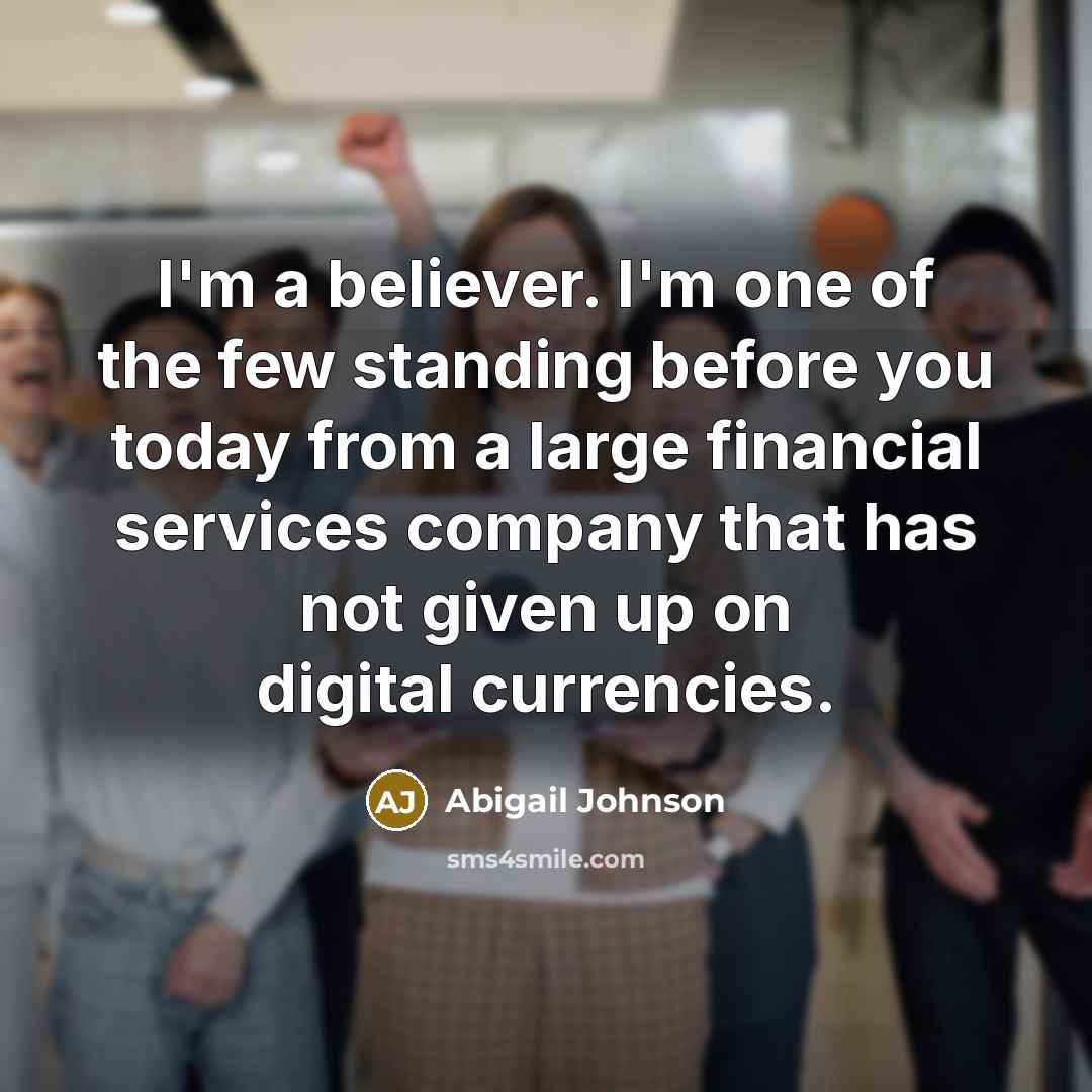 “I'm a believer. I'm one of the few standing before…” quote by Abigail Johnson