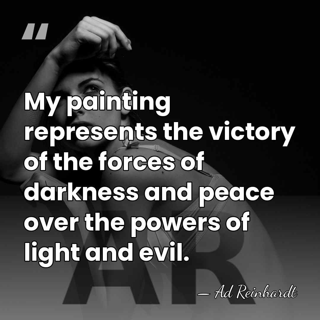 My painting represents the victory of the forces of darkness and peace&hellip; - Ad Reinhardt