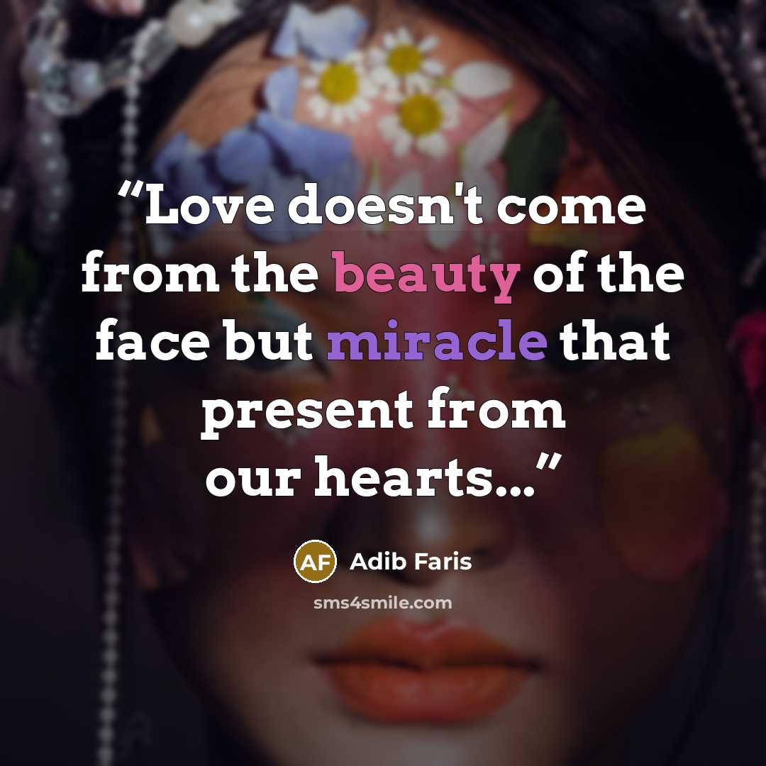 “Love doesn't come from the beauty of the face but miracle that present from our hearts...” quote by Adib Faris