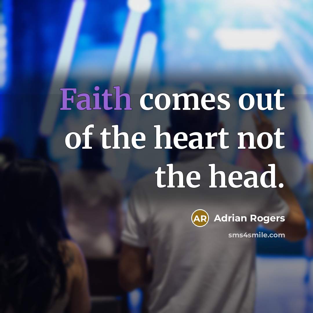 “Faith comes out of the heart not the head.” quote by Adrian Rogers