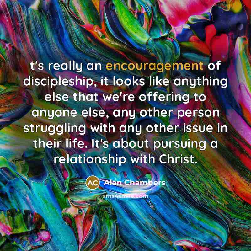 “t's really an encouragement of discipleship, it looks like anything…” quote by Alan Chambers
