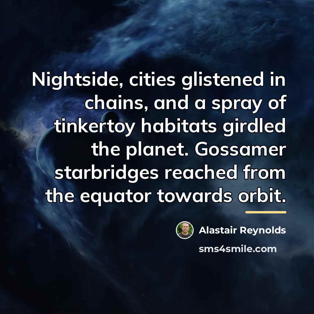“Nightside, cities glistened in chains, and a spray of tinkertoy…” quote by Alastair Reynolds