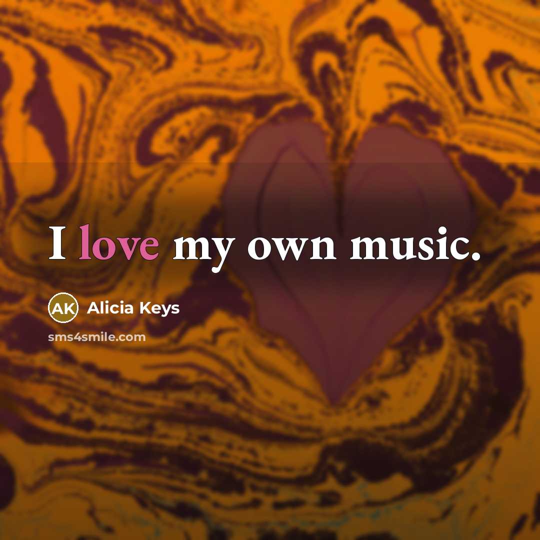 “I love my own music.…” quote by Alicia Keys