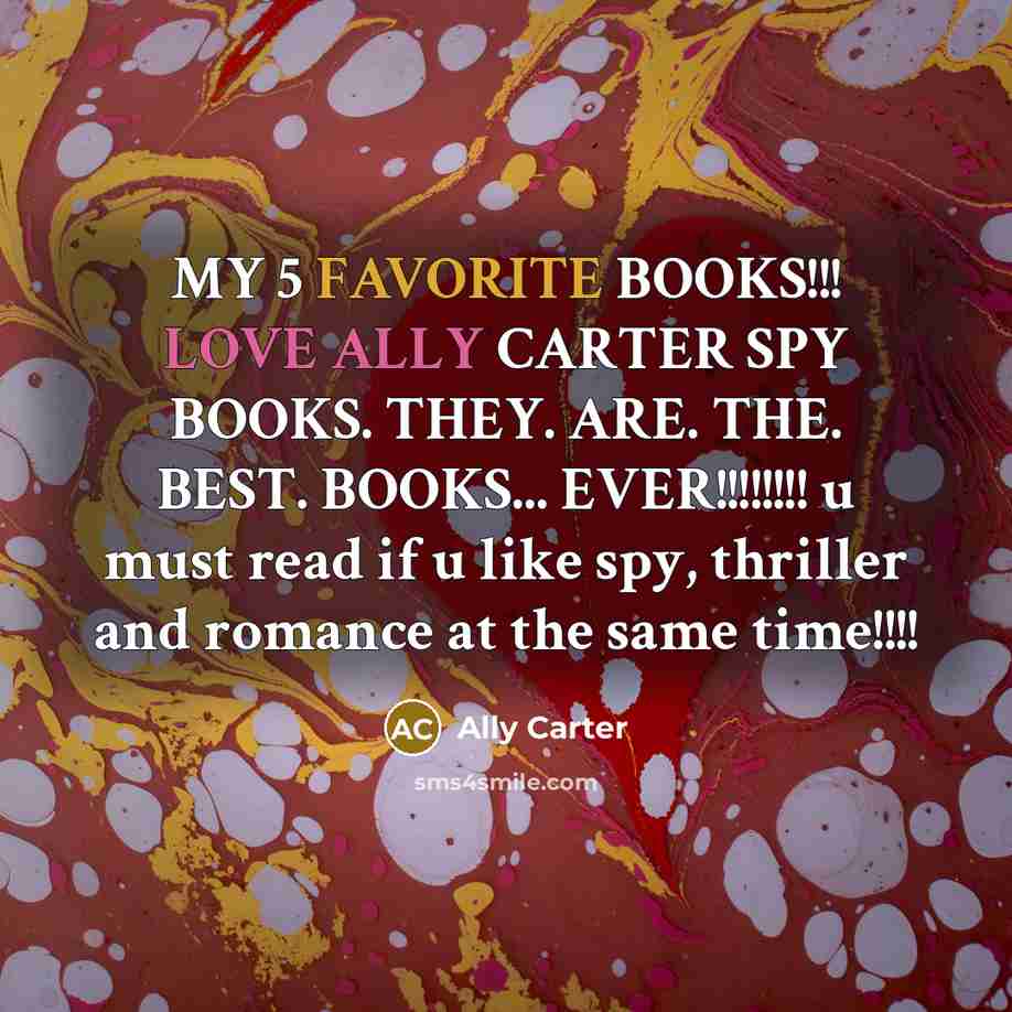 “MY 5 FAVORITE BOOKS!!! LOVE ALLY CARTER SPY BOOKS. THEY.…” quote by Ally Carter