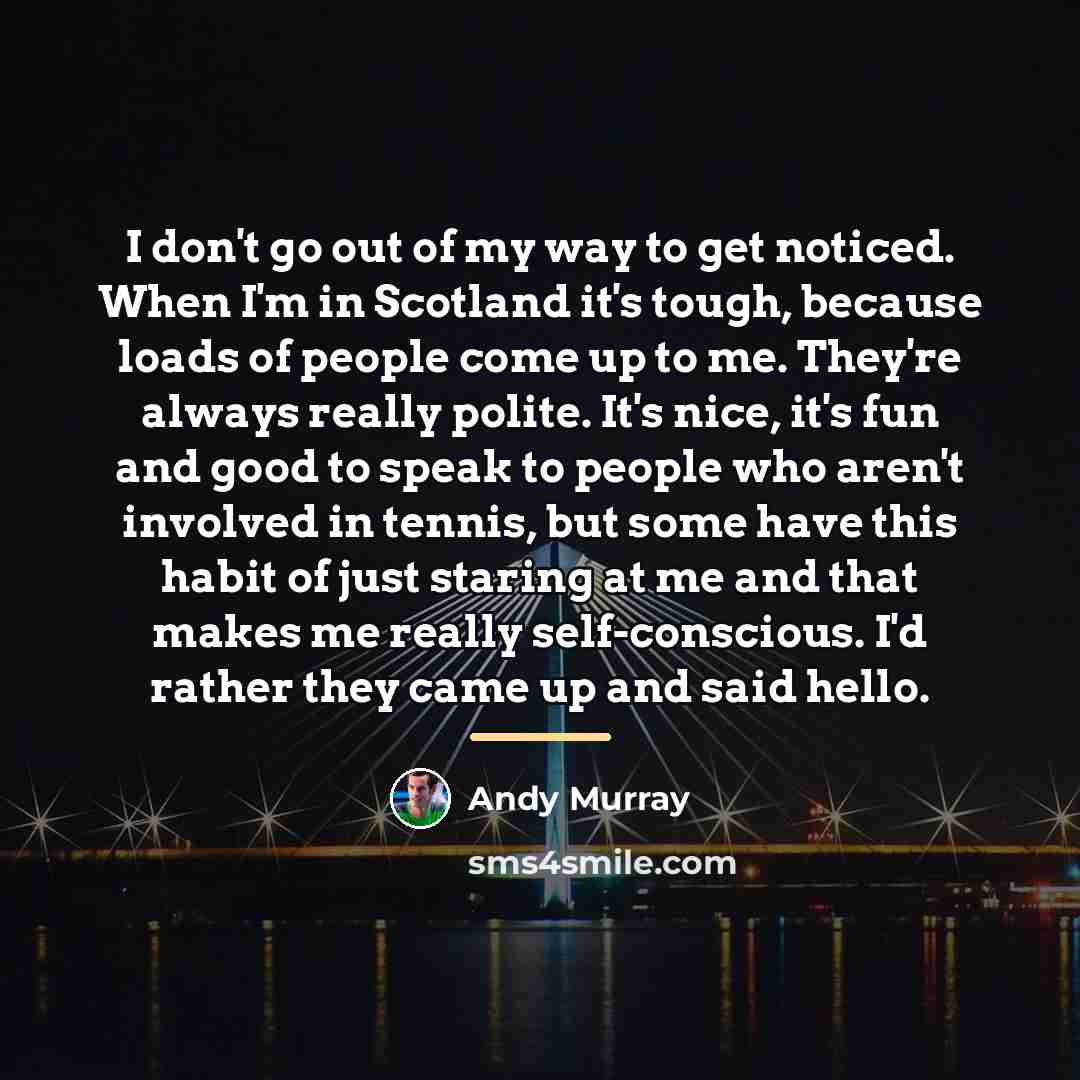 “I don't go out of my way to get noticed.…” quote by Andy Murray