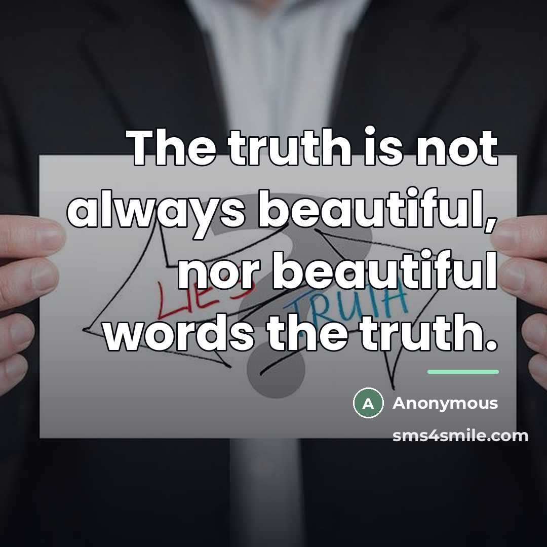 “The truth is not always beautiful, nor beautiful words the…” quote by Anonymous