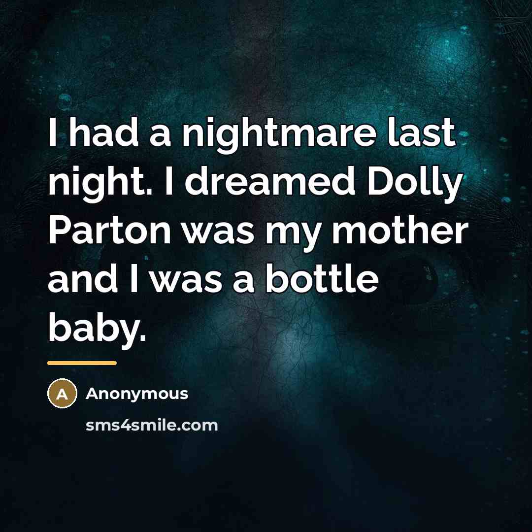 “I had a nightmare last night. I dreamed Dolly Parton…” quote by Anonymous