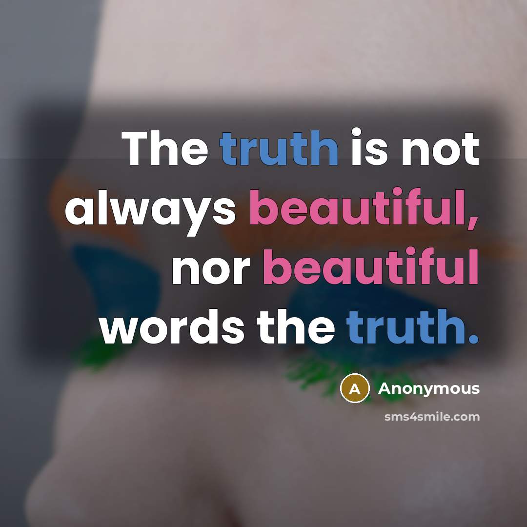 “The truth is not always beautiful, nor beautiful words the truth.” quote by Anonymous