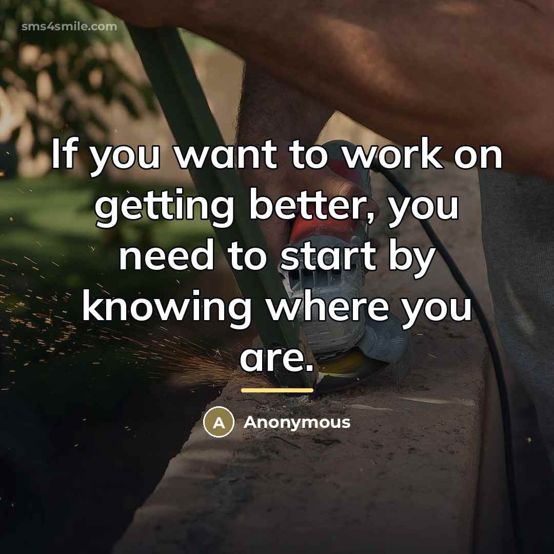 “If you want to work on getting better, you need…” quote by Anonymous