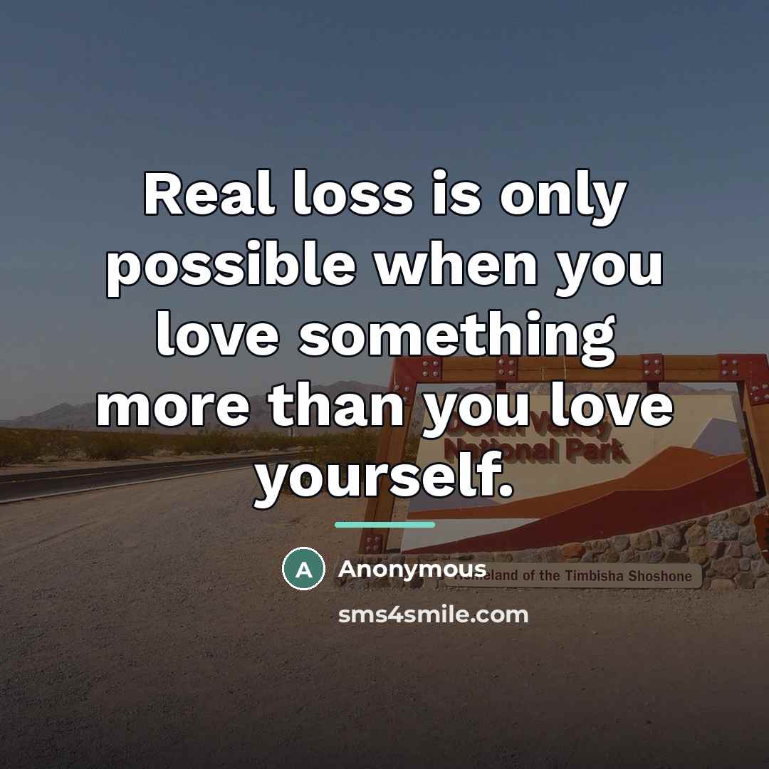 “Real loss is only possible when you love something more…” quote by Anonymous