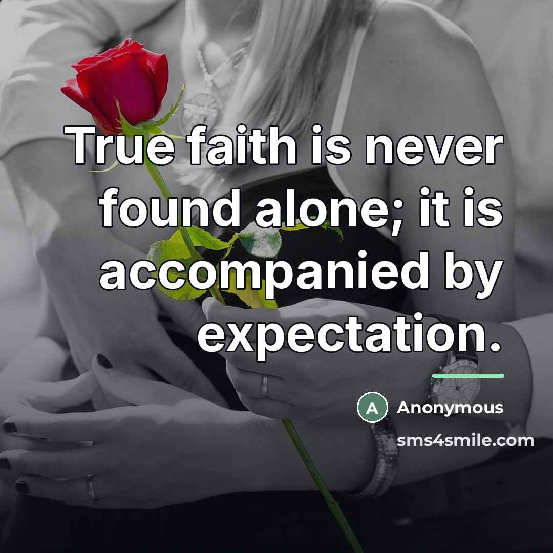 “True faith is never found alone; it is accompanied by…” quote by Anonymous
