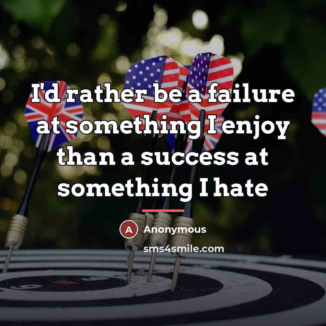 “I'd rather be a failure at something I enjoy than…” quote by Anonymous