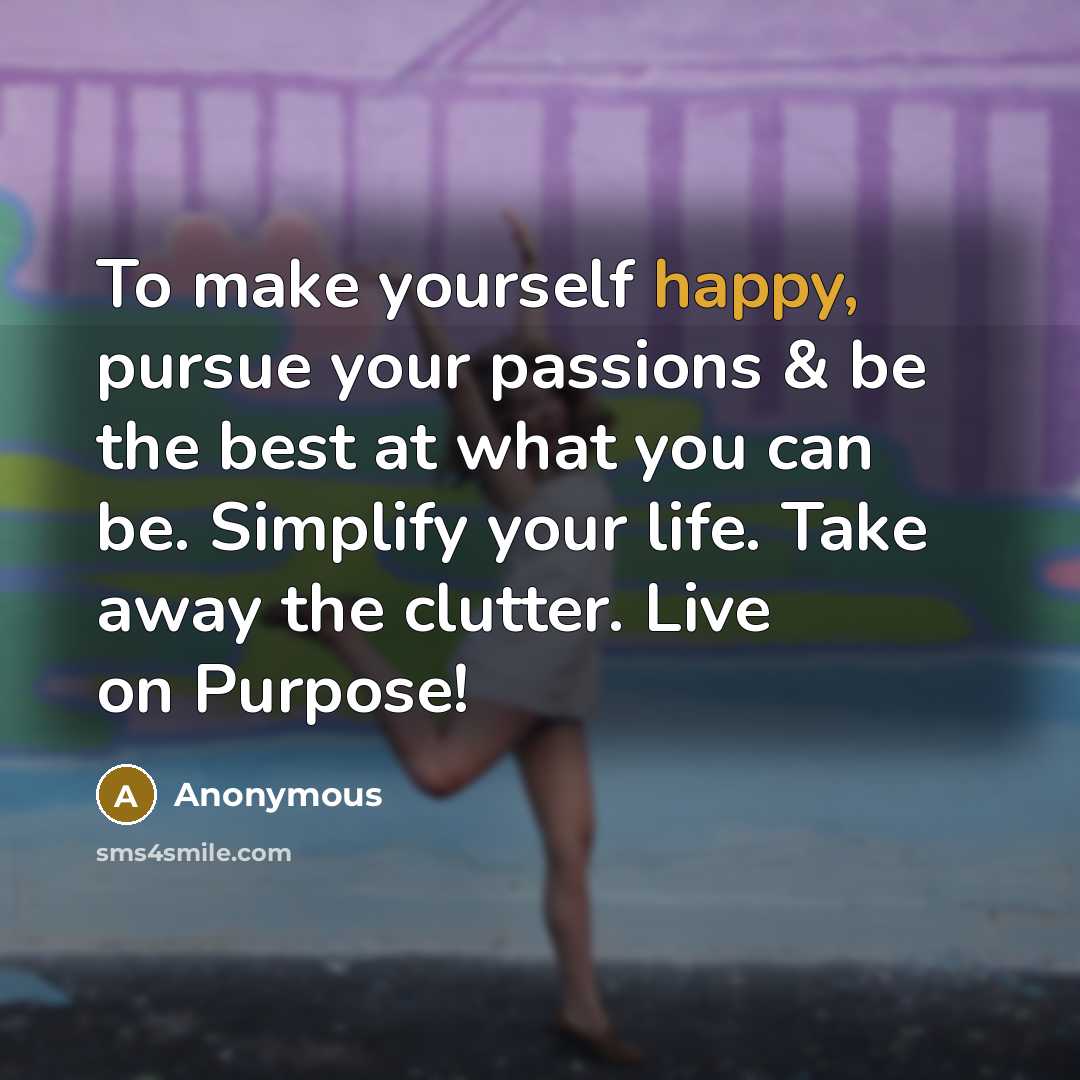 “To make yourself happy, pursue your passions & be the…” quote by Anonymous
