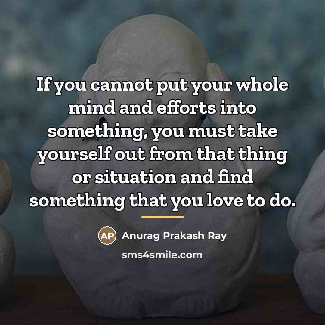 “If you cannot put your whole mind and efforts into…” quote by Anurag Prakash Ray