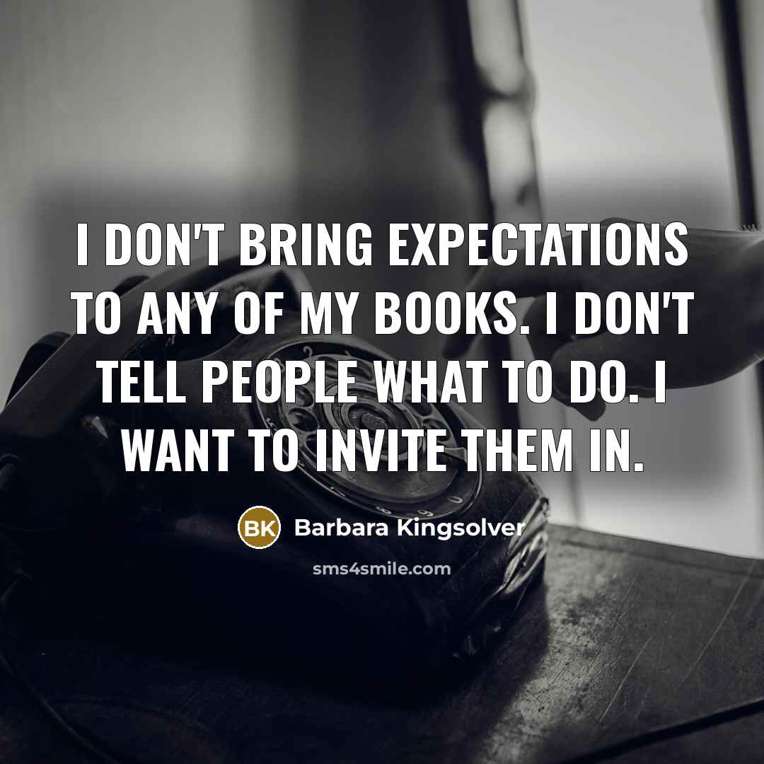 “I don't bring expectations to any of my books. I…” quote by Barbara Kingsolver