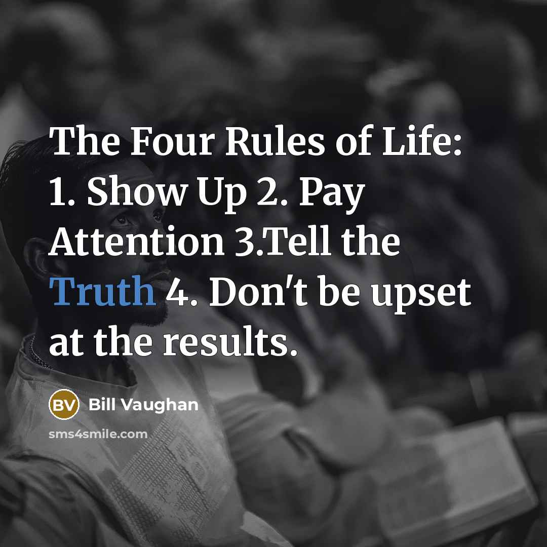 “The Four Rules of Life: 1. Show Up 2. Pay…” quote by Bill Vaughan