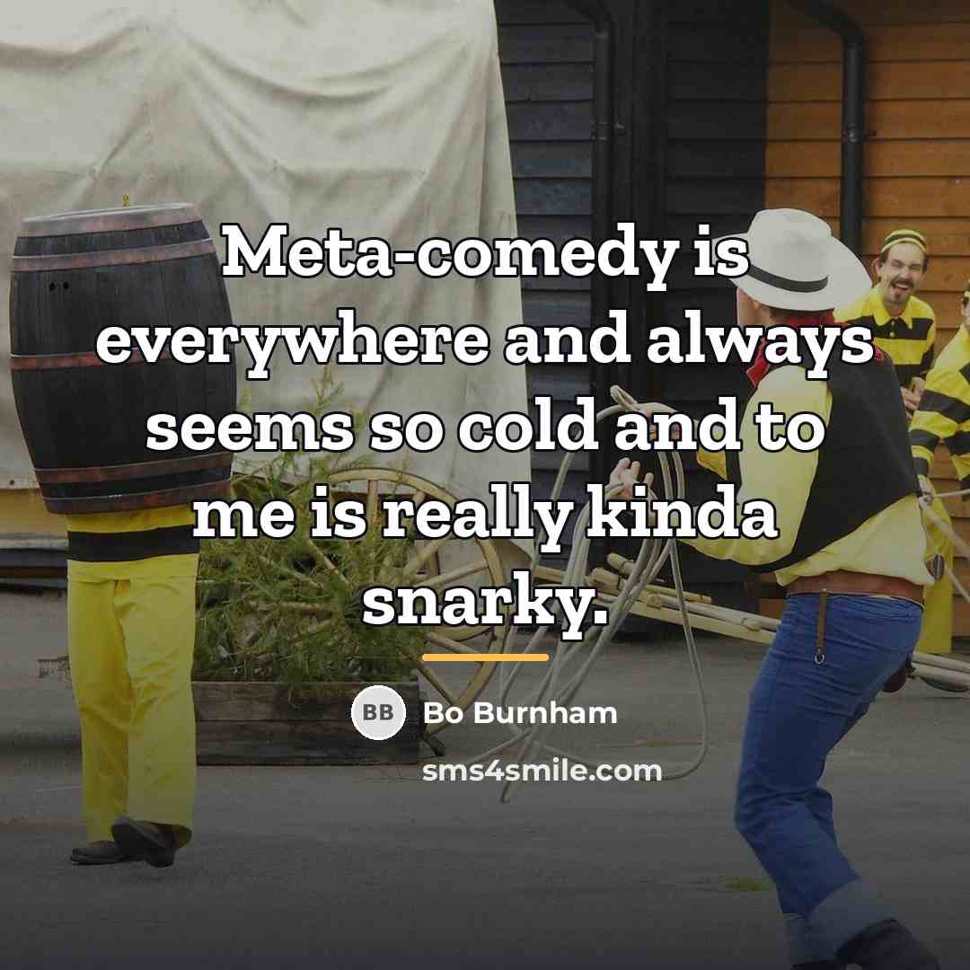 “Meta-comedy is everywhere and always seems so cold and to…” quote by Bo Burnham