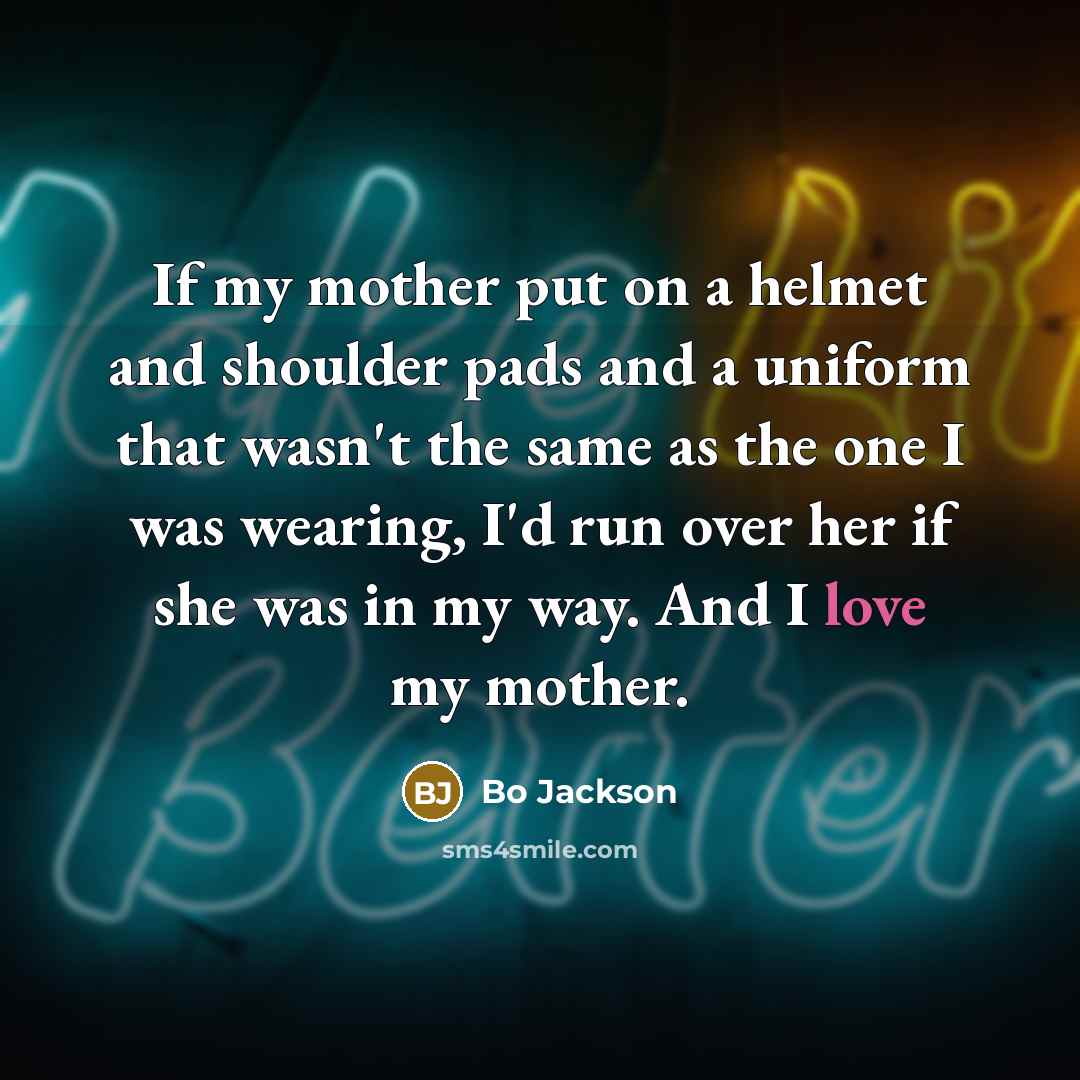 “If my mother put on a helmet and shoulder pads…” quote by Bo Jackson