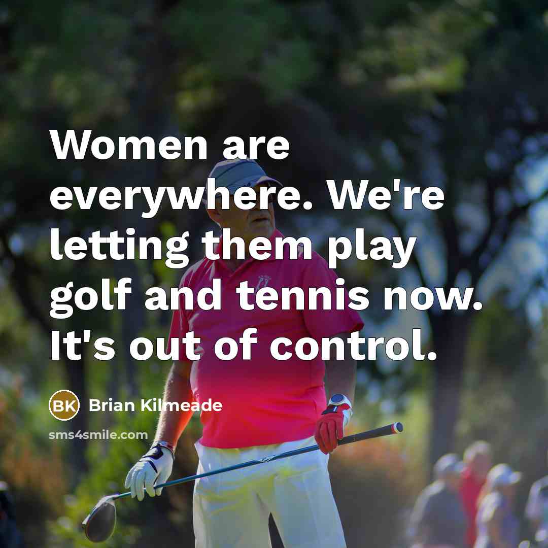 “Women are everywhere. We're letting them play golf and tennis…” quote by Brian Kilmeade