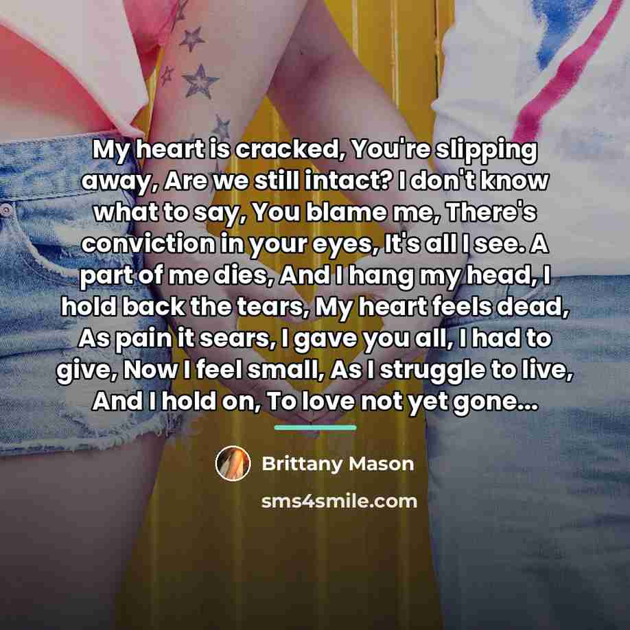“My heart is cracked, You're slipping away, Are we still…” quote by Brittany Mason